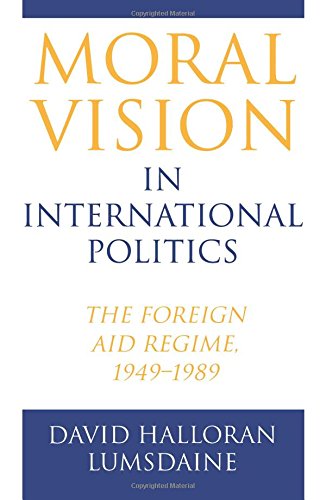 Moral Vision in International Politics The Foreign Aid Regime, 1949-1989 [Paperback]