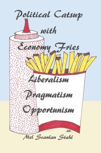 Political Catsup With Economy Fries Liberalism, Pragmatism, Opportunism [Paperback]