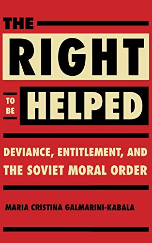 The Right to Be Helped Deviance, Entitlement, and the Soviet Moral Order [Hardcover]