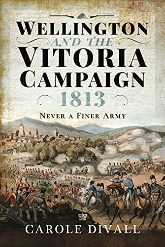 Wellington and the Vitoria Campaign 1813 Never a Finer Army [Hardcover]