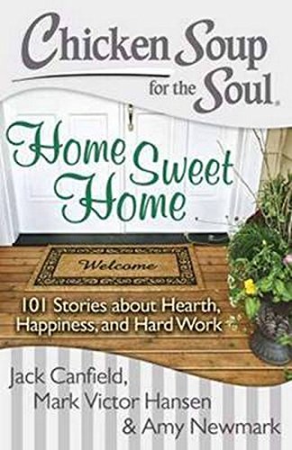 Chicken Soup for the Soul Home Sweet Home 101 Stories about Hearth, Happiness, [Paperback]