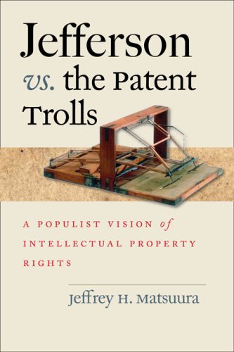 Jefferson Vs. The Patent Trolls A Populist Vision Of Intellectual Property Righ [Hardcover]