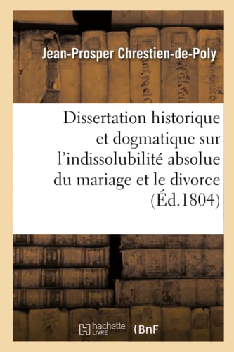 Dissertation Historique Et Dogmatique Sur L'Indissolubilite Absolue Du Mariage E