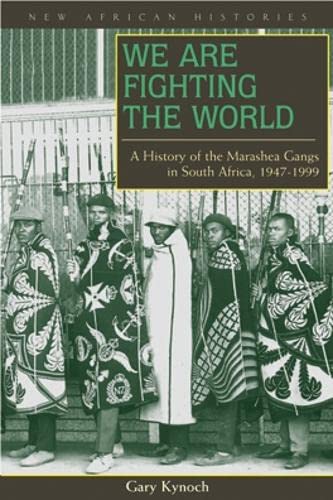 We Are Fighting the World A History of the Marashea Gangs in South Africa, 1947 [Hardcover]