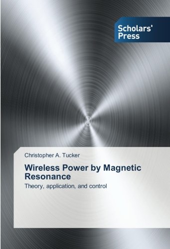 Wireless Power By Magnetic Resonance Theory, Application, And Control [Paperback]