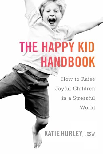 The Happy Kid Handbook How to Raise Joyful Children in a Stressful World [Paperback]