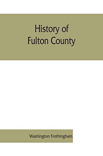 History of Fulton County  Embracing Early Discoveries, the Advance of Civilizat [Paperback]