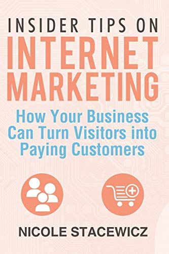 Insider Tips on Internet Marketing  How Your Business Can Turn Visitors into Pa [Paperback]