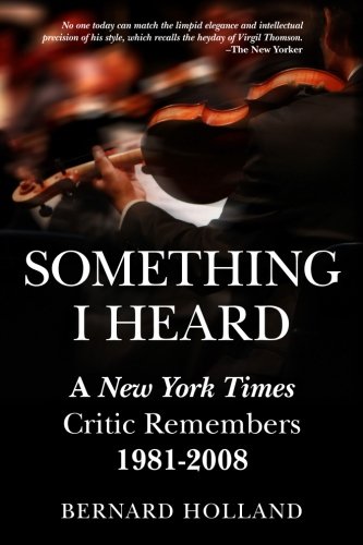 Something I Heard New York Times Critic Remembers 1981-2008 [Paperback]
