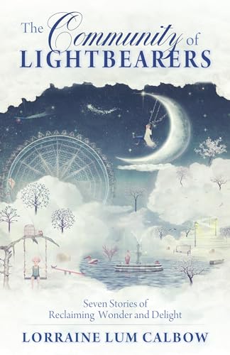 The Community Of Lightbearers Seven Stories Of Reclaiming Wonder And Delight [Paperback]