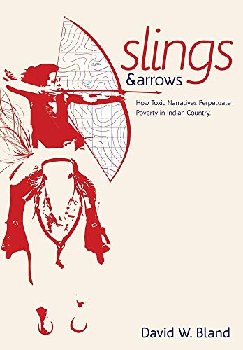 SLINGS and ARROWS  How Toxic Narratives Perpetuate Poverty in Indian Country [Hardcover]