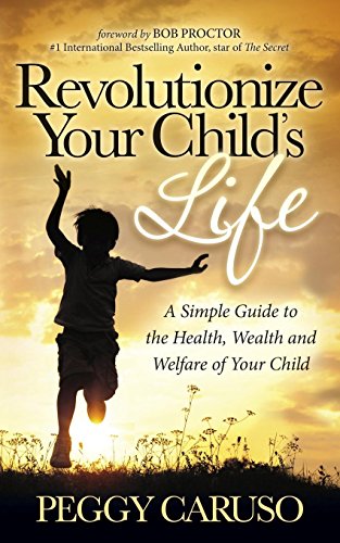 Revolutionize Your Child's Life A Simple Guide to the Health, Wealth and Welfar [Paperback]