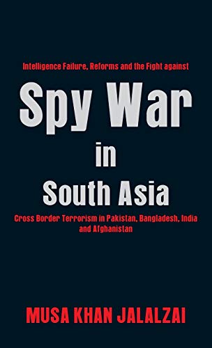 Spy War in South Asia Intelligence Failure, Reforms and the Fight against Cross [Hardcover]