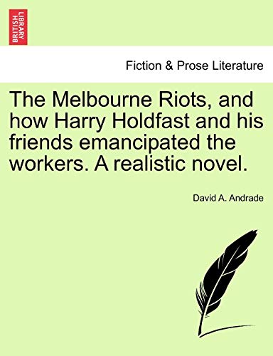 Melbourne Riots, and How Harry Holdfast and His Friends Emancipated the Workers  [Paperback]
