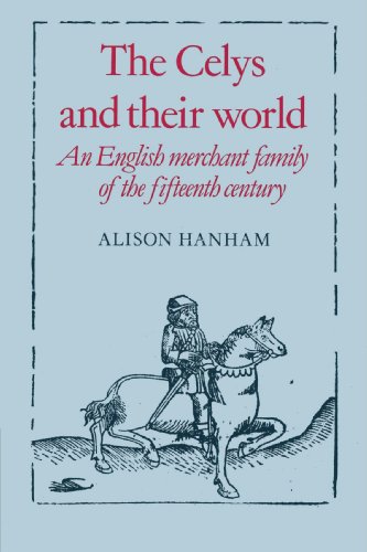 The Celys and their World An English Merchant Family of the Fifteenth Century [Paperback]