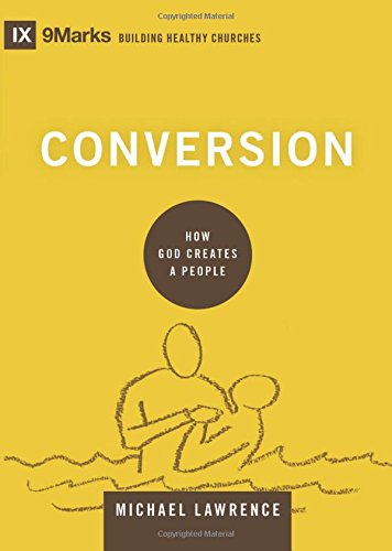 Conversion How God Creates A People (9marks Building Healthy Churches) [Hardcover]