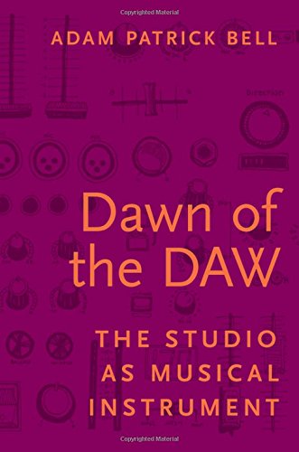 Dawn of the DAW The Studio as Musical Instrument [Paperback]