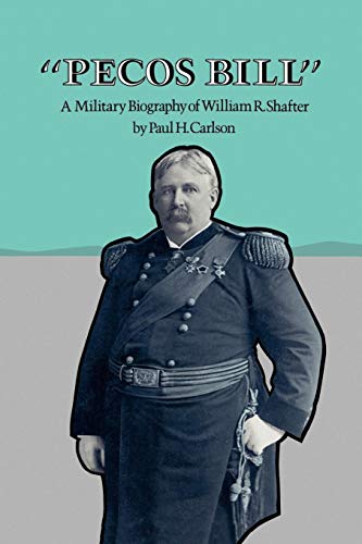 Pecos Bill A Military Biography Of William R. Shafter [Paperback]