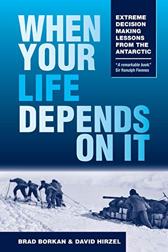 When Your Life Depends On It Extreme Decision Lessons From The Antarctic [Paperback]
