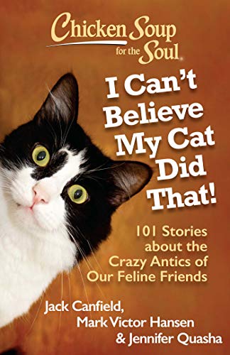 Chicken Soup for the Soul I Can&39t Believe My Cat Did That 101 Stories abo [Paperback]