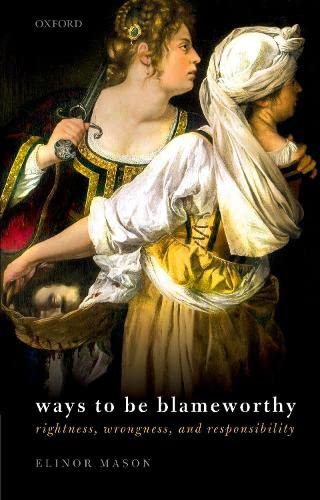 Ways to be Blameworthy Rightness, Wrongness, and Responsibility [Hardcover]
