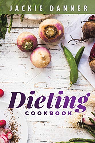 Dieting Cookbook  Dieting and Weight Loss Made Easy Through Simple Recipes for  [Unknown]