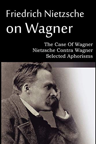 Friedrich Nietzsche On Wagner - The Case Of Wagner, Nietzsche Contra Wagner, Sel [Paperback]