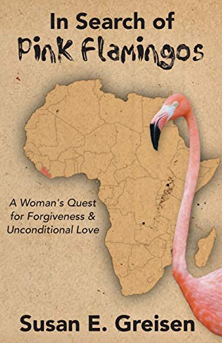 In Search of Pink Flamingos  A Woman's Quest for Forgiveness and Unconditional  [Paperback]