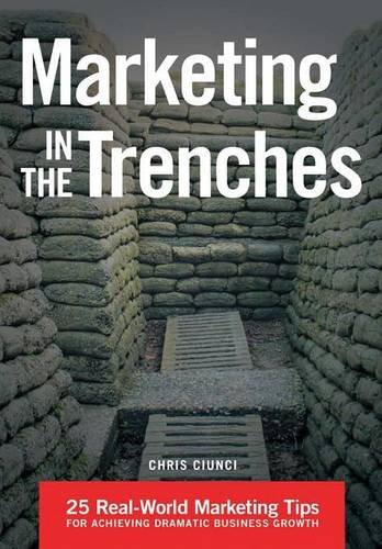 Marketing In The Trenches 25 Real-World Marketing Tips To Achieve Dramatic Busi [Hardcover]