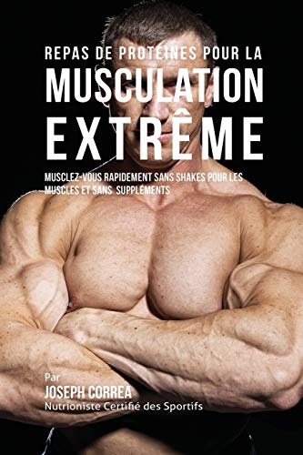 Repas De Proteines Pour La Musculation Extreme Musclez-Vous Rapidement Sans Sha [Paperback]