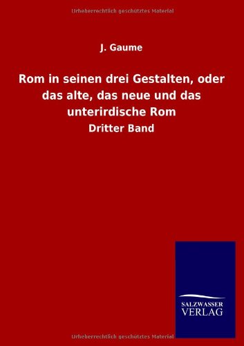 Rom in Seinen Drei Gestalten, Oder das Alte, das Neue und das Unterirdische Rom [Paperback]