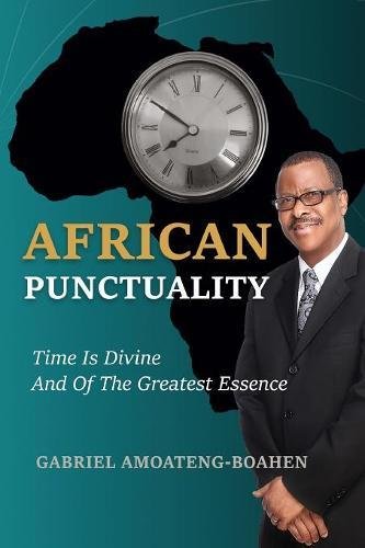 African Punctuality Time Is Divine And Of The Greatest Essence [Paperback]
