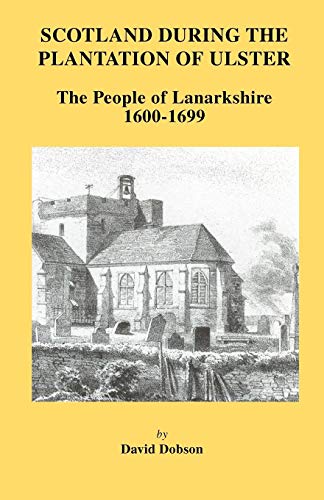 Scotland During the Plantation of Ulster  Lanarkshire 1600-1699 [Paperback]