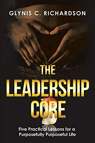 Leadership Core  Five Practical Lessons for a Purposefully Purposeful Life [Paperback]