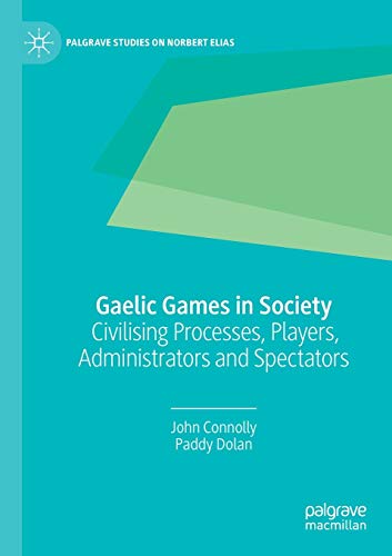 Gaelic Games in Society Civilising Processes, Players, Administrators and Spect [Paperback]
