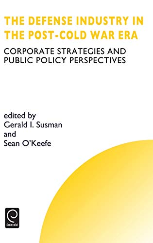 Defense Industry in the Post-Cold War Era  Corporate Strategies and Public Poli [Hardcover]