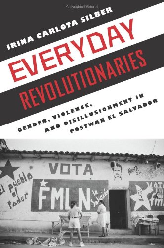 Everyday Revolutionaries Gender, Violence, and Disillusionment in Postwar El Sa [Paperback]