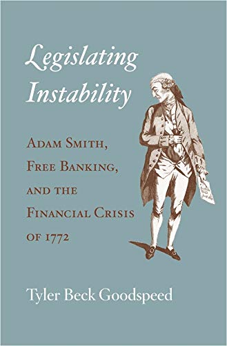 Legislating Instability Adam Smith, Free Banking, and the Financial Crisis of 1 [Hardcover]