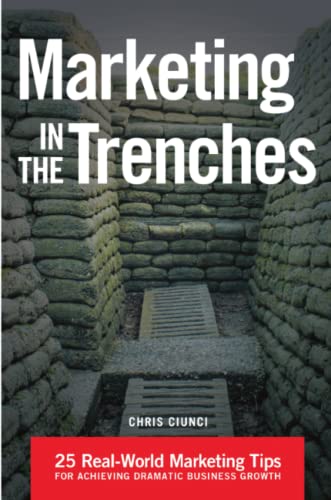 Marketing In The Trenches 25 Real-World Marketing Tips To Achieve Dramatic Busi [Paperback]