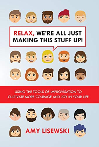 Relax, We're All Just Making This Stuff Up Using The Tools Of Improvisation To [Hardcover]