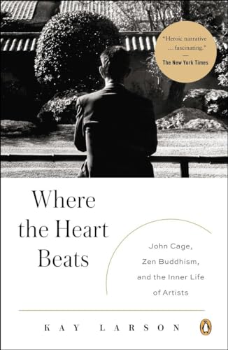Where the Heart Beats John Cage, Zen Buddhism, and the Inner Life of Artists [Paperback]