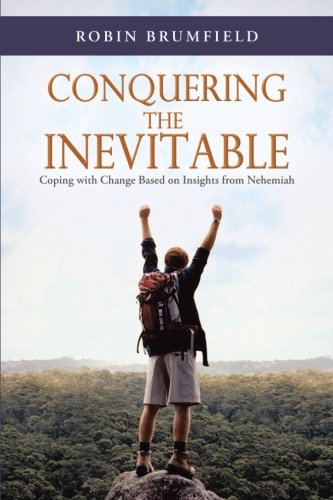 Conquering The Inevitable Coping With Change Based On Insights From Nehemiah [Paperback]