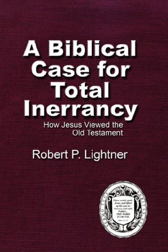A Biblical Case For Total Inerrancy How Jesus Viewed The Old Testament [Paperback]