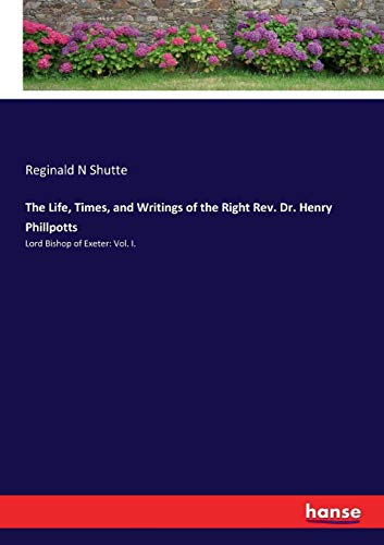 Life, Times, and Writings of the Right Rev. Dr. Henry Phillpotts [Paperback]