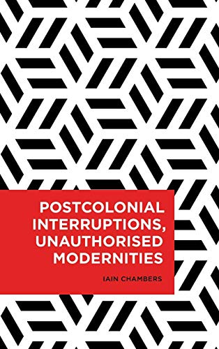 Postcolonial Interruptions, Unauthorised Modernities [Hardcover]