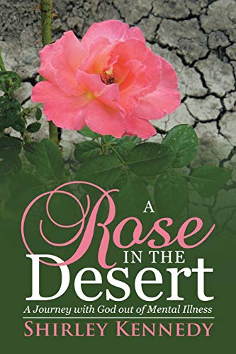 A Rose In The Desert A Journey With God Out Of Mental Illness [Paperback]