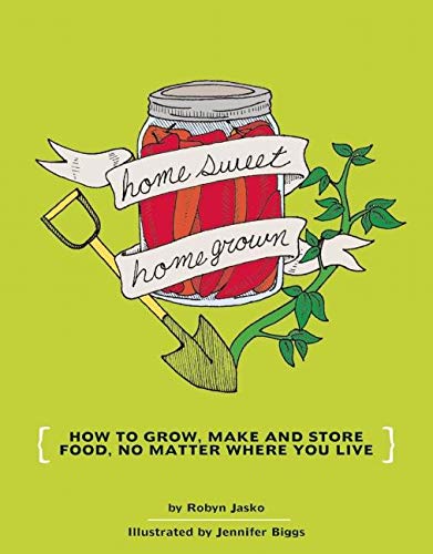 Homesweet Homegrown How to Grow, Make, And Store Food, No Matter Where You Live [Paperback]