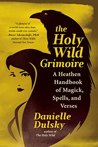 The Holy Wild Grimoire A Heathen Handbook of Magick, Spells, and Verses [Paperback]