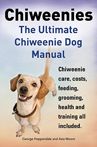 Chiweenies. The Ultimate Chiweenie Dog Manual. Chiweenie Care, Costs, Feeding, G [Paperback]