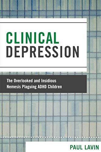 Clinical Depression The Overlooked and Insidious Nemesis Plaguing ADHD Children [Paperback]